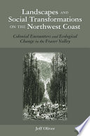 Landscapes and social transformations on the Northwest coast : colonial encounters in the Fraser Valley /