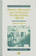 Kennedy, Macmillan, and the nuclear test-ban debate, 1961-63 /