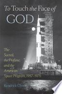 To touch the face of God : the sacred, the profane and the American space program, 1957-1975 /