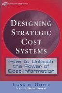 Designing strategic cost systems : how to unleash the power of cost information /