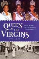 Queen of the Virgins : pageantry and black womanhood in the Caribbean /