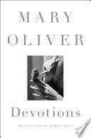 Devotions : the selected poems of Mary Oliver /