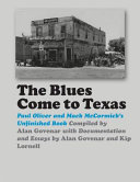 The blues come to Texas : Paul Oliver and Mack McCormick's unfinished book /