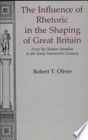 The influence of rhetoric in the shaping of Great Britain : from the Roman invasion to the early nineteenth century /