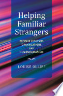Helping familiar strangers : refugee diaspora organizations and humanitarianism /