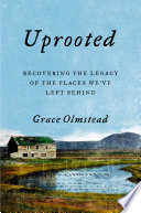 Uprooted : recovering the legacy of the places we've left behind /