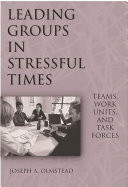 Leading groups in stressful times : teams, work units, and task forces /