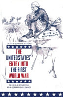 The United States' entry into the First World War : the role of British and German diplomacy /