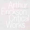 Arthur Erickson : critical works /