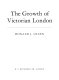 The growth of Victorian London /
