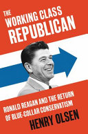 The working-class Republican : Ronald Reagan and the return of blue-collar conservatism /