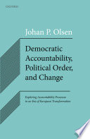 Democratic accountability, political order, and change : exploring accountability processes in an era of European transformation /