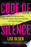 Code of silence : sexual misconduct by federal judges, the secret system that protects them, and the women who blew the whistle /