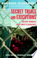 Secret trials and executions : military tribunals and the threat to democracy /