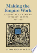 Making the empire work : London and American interest groups, 1690-1790 /
