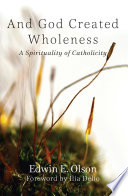 And God created wholeness : a spirituality of Catholicity /