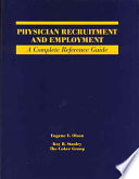 Physician recruitment and employment : a complete reference guide /