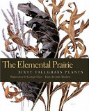 The elemental prairie : sixty tallgrass plants /