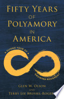 Fifty years of polyamory in America : a guided tour of a growing movement /
