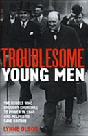 Troublesome young men : the rebels who brought Churchill to power in 1940 and helped to save Britain /