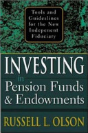 Investing in pension funds & endowments : tools and guidelines for the new independent fiduciary /