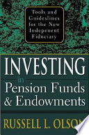 Investing in pension funds & endowments : tools and guidelines for the new independent fiduciary /