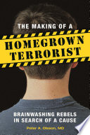 The making of a homegrown terrorist : brainwashing rebels in search of a cause /
