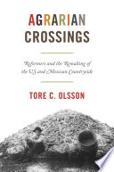 Agrarian crossings : reformers and the remaking of the US and Mexican countryside /