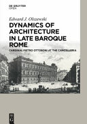 Dynamics of architecture in late baroque Rome : Cardinal Pietro Ottoboni at the Cancelleria /