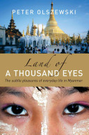 Land of a thousand eyes : the subtle pleasures of everyday life in Myanmar /