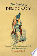 The genius of democracy : fictions of gender and citizenship in the United States, 1860-1945 /