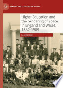 Higher Education and the Gendering of Space in England and Wales, 1869-1909 /