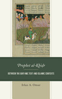 Prophet al-Khiḍr : between the Qur'anic text and Islamic contexts /