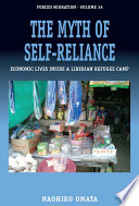 The myth of self-reliance : economic lives inside a Liberian refugee camp /