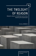 The twilight of reason : W. Benjamin, T.W. Adorno, M. Horkheimer and E. Levinas, tested by the catastrophe /