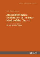 An ecclesiological exploration of the four marks of the church : an ecumenical option for the church in Nigeria : a study in the ecclesiology of Francis Alfred Sullivan /