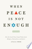 When peace is not enough : how the Israeli peace camp thinks about religion, nationalism, and justice /