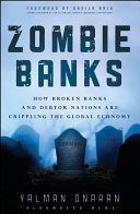 Zombie banks : how broken banks and debtor nations are crippling the global economy /