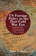 US foreign policy in the post-Cold War era : restraint versus assertiveness from George H.W. Bush to Barack Obama /