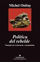 Política del rebelde : tratado de la resistencia y la insumisión /