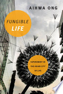 Fungible life : experiment in the Asian city of life /