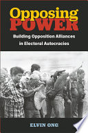 Opposing power : building opposition alliances in electoral autocracies /