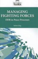 Managing fighting forces : DDR in peace processes /