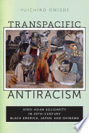 Transpacific antiracism : Afro-Asian solidarity in twentieth-century Black America, Japan, and Okinawa /