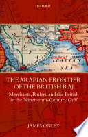 The Arabian frontier of the British Raj : merchants, rulers, and the British in the nineteenth-century Gulf /