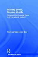 Making sense, making worlds : constructivism in social theory and international relations /