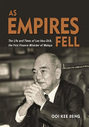 As empires fell : the life and times of Lee Hau-Shik, the first Finance Minister of Malaya /