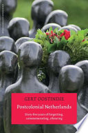 Postcolonial Netherlands : sixty-five years of forgetting, commemorating, silencing /