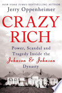 Crazy rich : power, scandal, and tragedy inside the Johnson & Johnson dynasty /