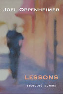 Lessons : selected poems / Joel Oppenheimer ; edited by Dennis Maloney ; introduction by David Landrey.